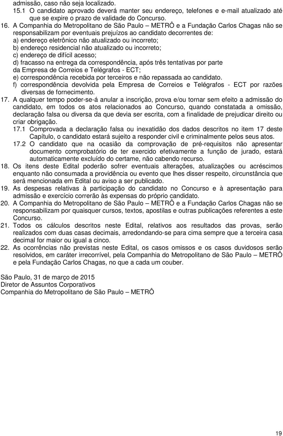 incorreto; b) endereço residencial não atualizado ou incorreto; c) endereço de difícil acesso; d) fracasso na entrega da correspondência, após três tentativas por parte da Empresa de Correios e