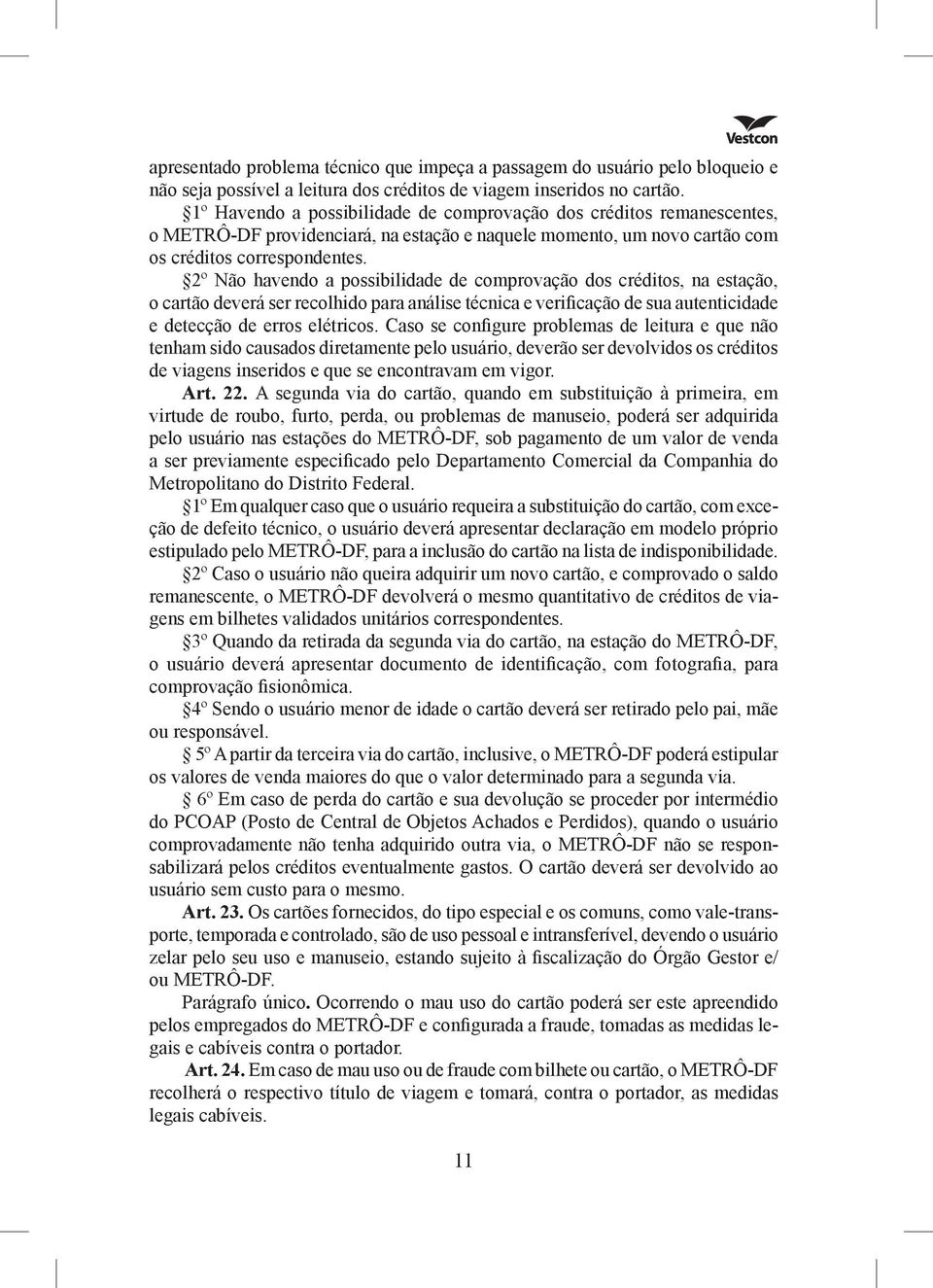 2º Não havendo a possibilidade de comprova ção dos créditos, na esta ção, o car tão deverá ser recolhido para análise técnica e verifica ção de sua au tenticidade e detec ção de erros elétricos.