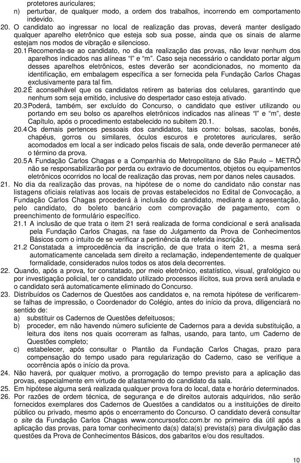 e silencioso. 20.1 Recomenda-se ao candidato, no dia da realização das provas, não levar nenhum dos aparelhos indicados nas alíneas l e m.