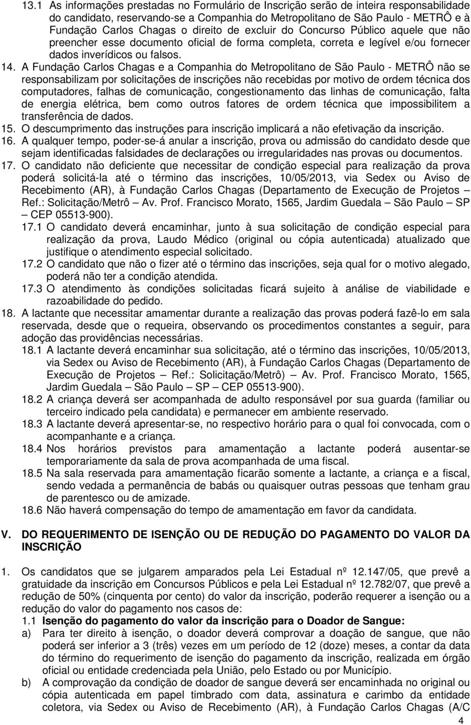 A Fundação Carlos Chagas e a Companhia do Metropolitano de São Paulo - METRÔ não se responsabilizam por solicitações de inscrições não recebidas por motivo de ordem técnica dos computadores, falhas