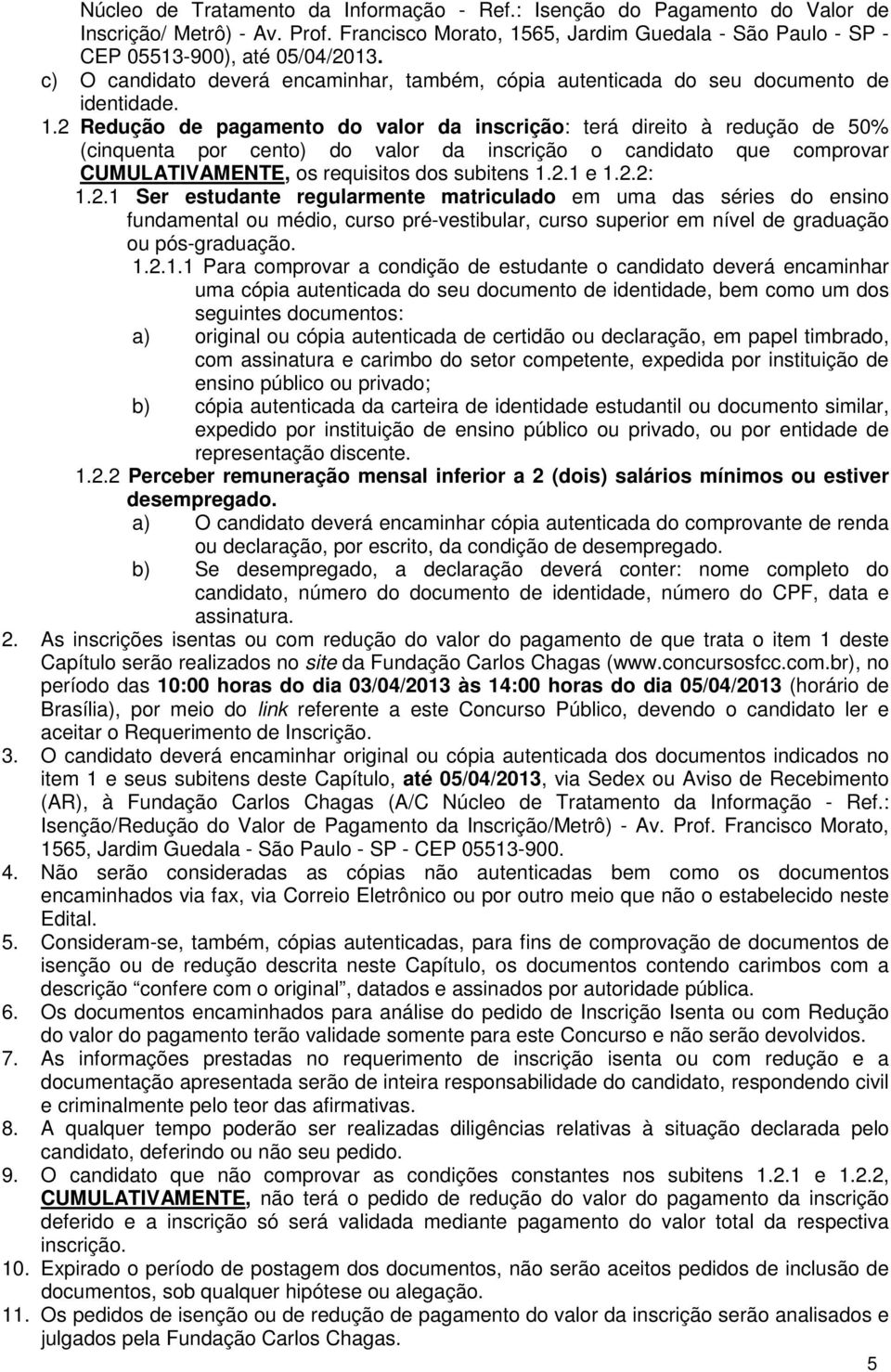 2 Redução de pagamento do valor da inscrição: terá direito à redução de 50% (cinquenta por cento) do valor da inscrição o candidato que comprovar CUMULATIVAMENTE, os requisitos dos subitens 1.2.1 e 1.