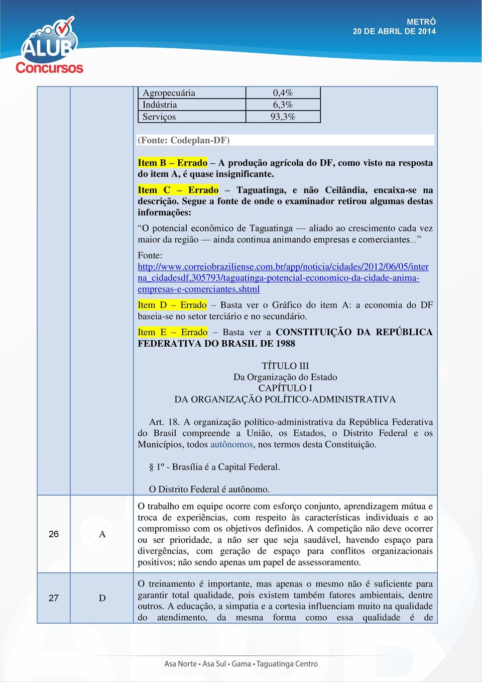 Segue a fonte de onde o examinador retirou algumas destas informações: O potencial econômico de Taguatinga aliado ao crescimento cada vez maior da região ainda continua animando empresas e