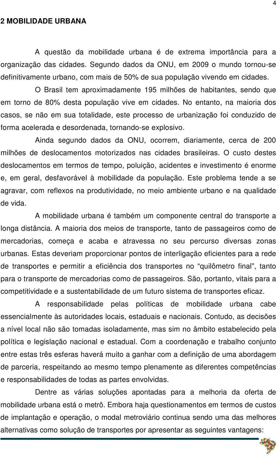 O Brasil tem aproximadamente 195 milhões de habitantes, sendo que em torno de 80% desta população vive em cidades.