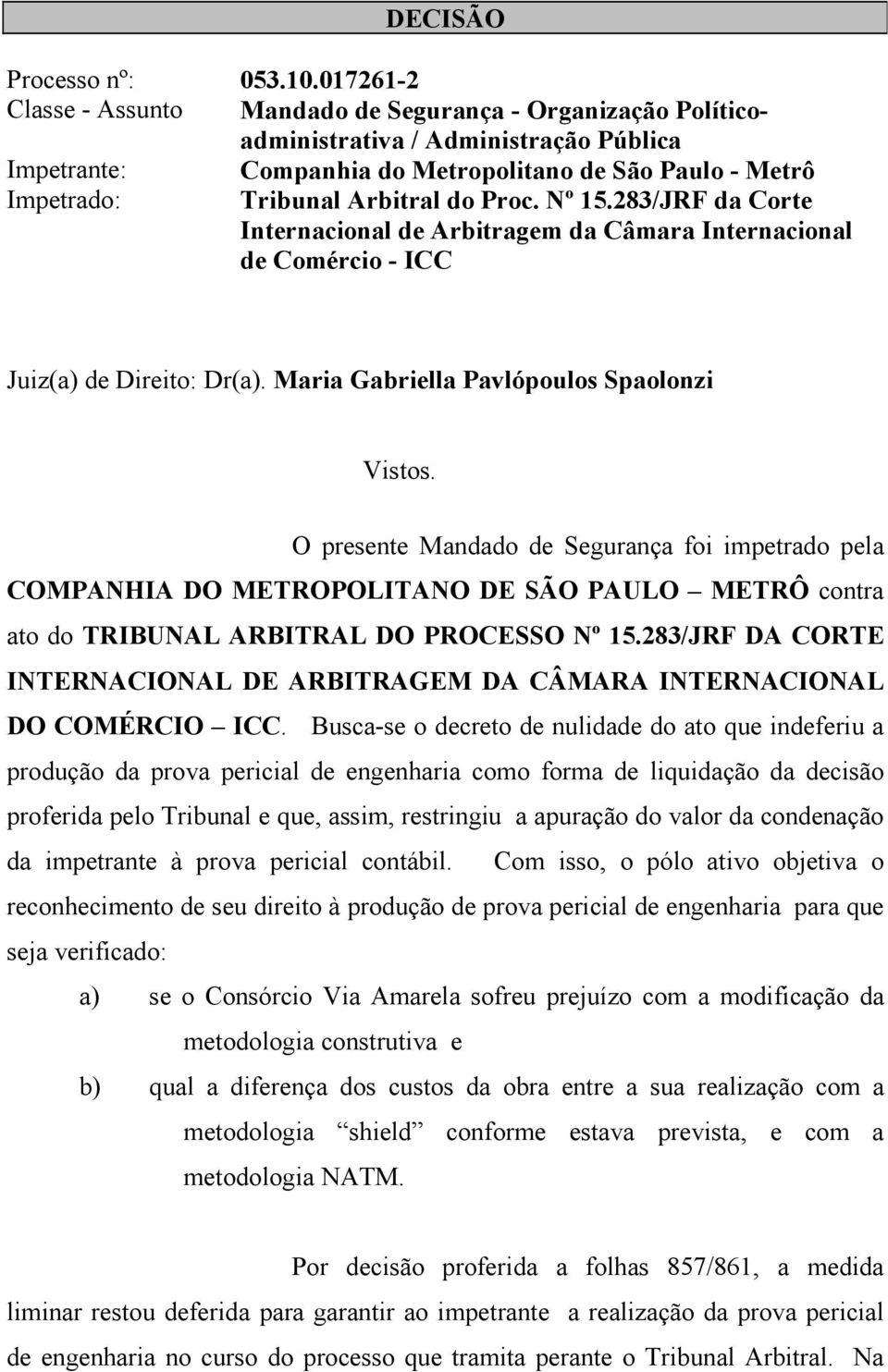 Proc. Nº 15.283/JRF da Corte Internacional de Arbitragem da Câmara Internacional de Comércio - ICC Juiz(a) de Direito: Dr(a). Maria Gabriella Pavlópoulos Spaolonzi Vistos.