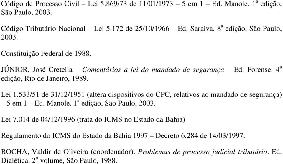 533/51 de 31/12/1951 (altera dispositivos do CPC, relativos ao mandado de segurança) 5 em 1 Ed. Manole. 1 a edição, São Paulo, 2003. Lei 7.