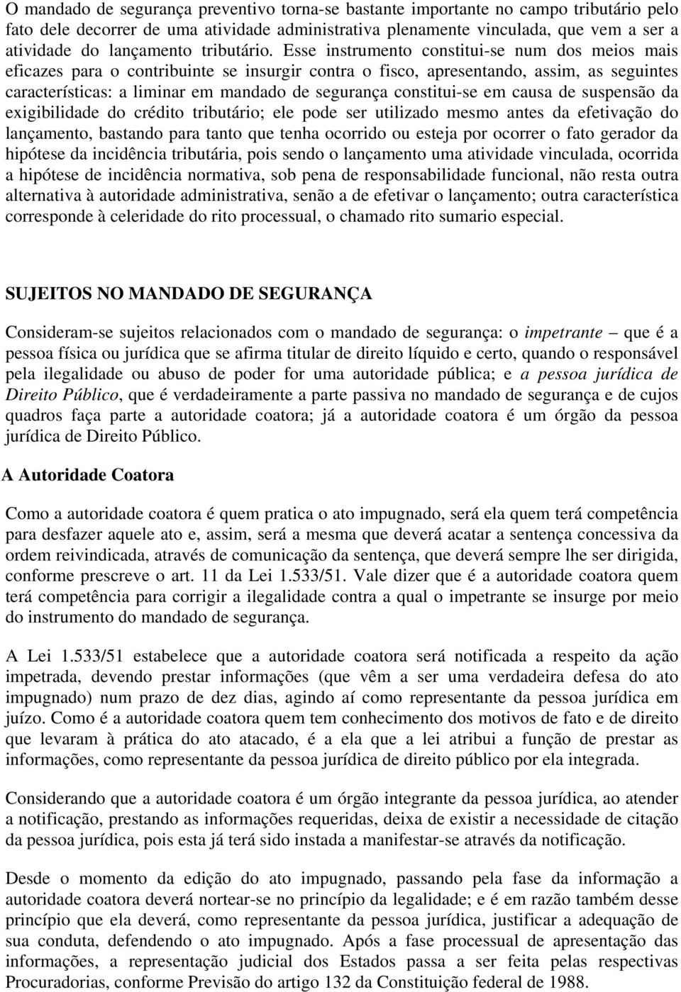 Esse instrumento constitui-se num dos meios mais eficazes para o contribuinte se insurgir contra o fisco, apresentando, assim, as seguintes características: a liminar em mandado de segurança