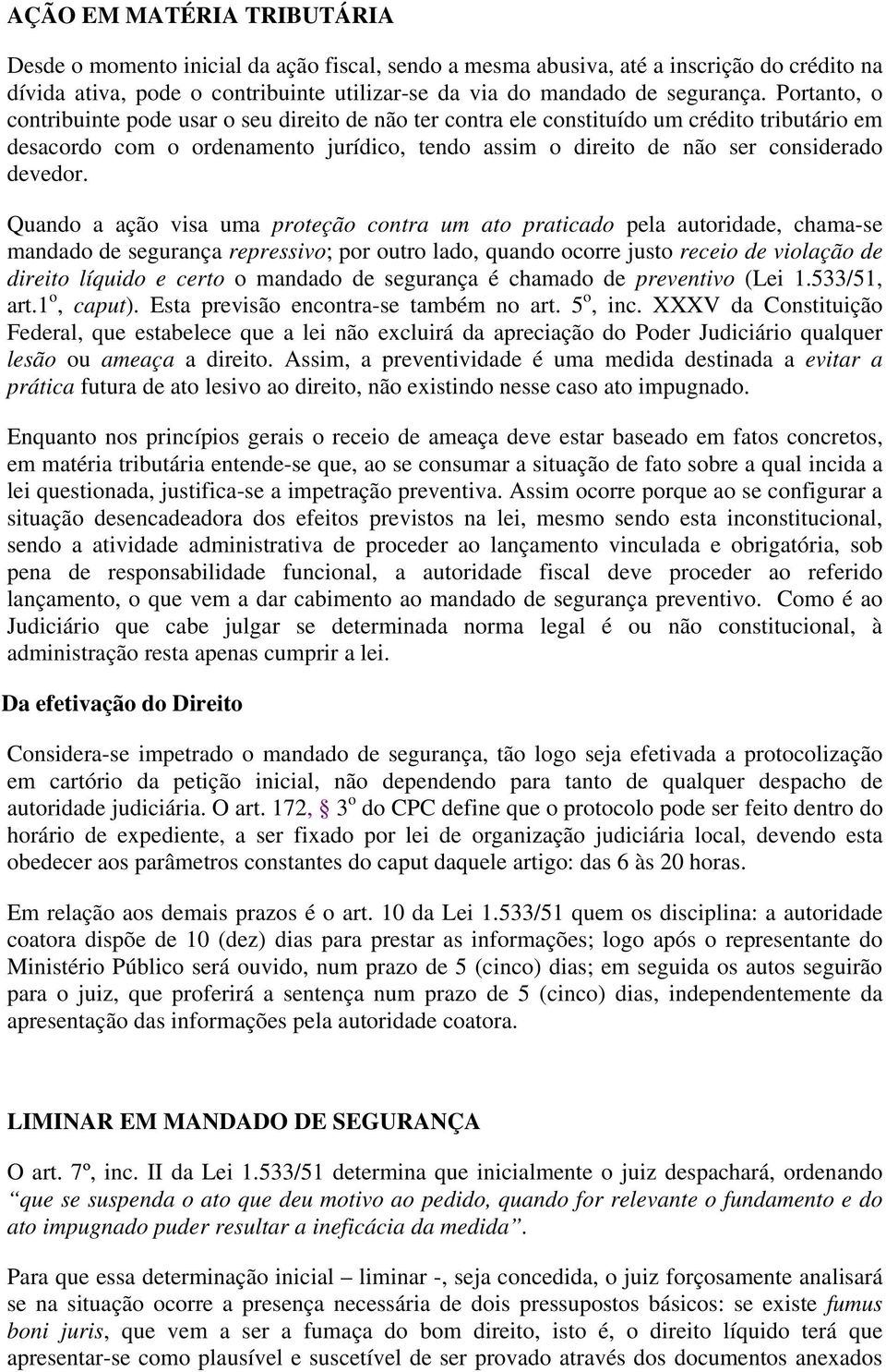 Quando a ação visa uma proteção contra um ato praticado pela autoridade, chama-se mandado de segurança repressivo; por outro lado, quando ocorre justo receio de violação de direito líquido e certo o