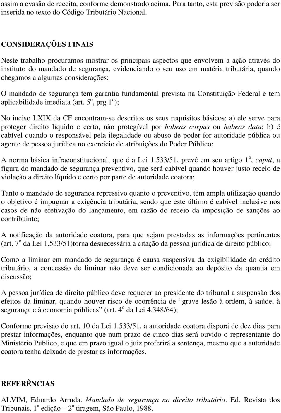 chegamos a algumas considerações: O mandado de segurança tem garantia fundamental prevista na Constituição Federal e tem aplicabilidade imediata (art.