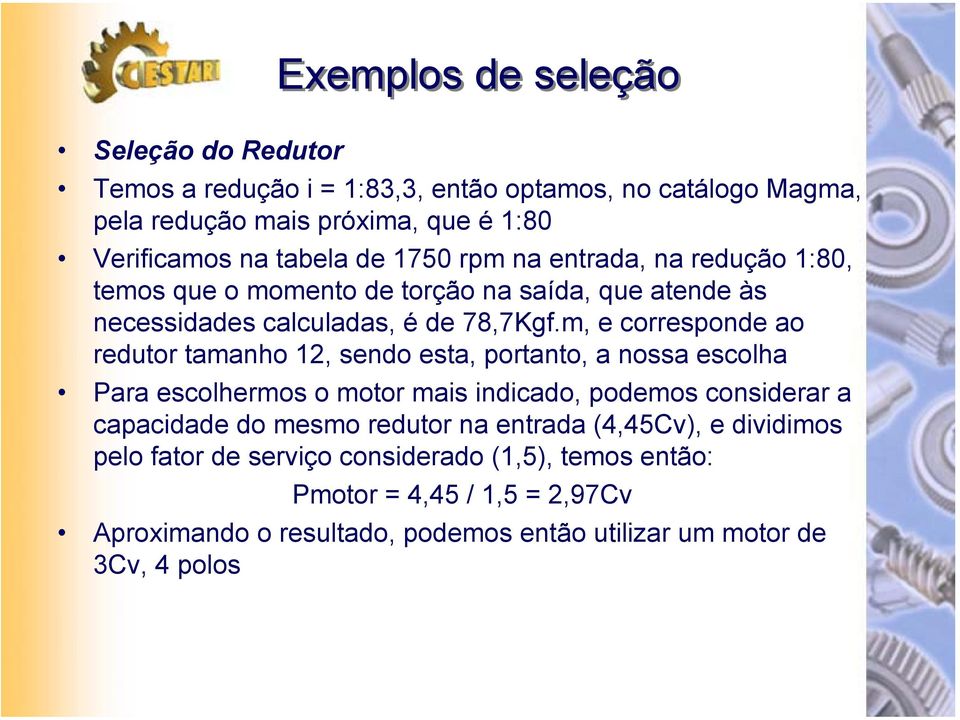 m, e corresponde ao redutor tamanho 12, sendo esta, portanto, a nossa escolha Para escolhermos o motor mais indicado, podemos considerar a capacidade do mesmo