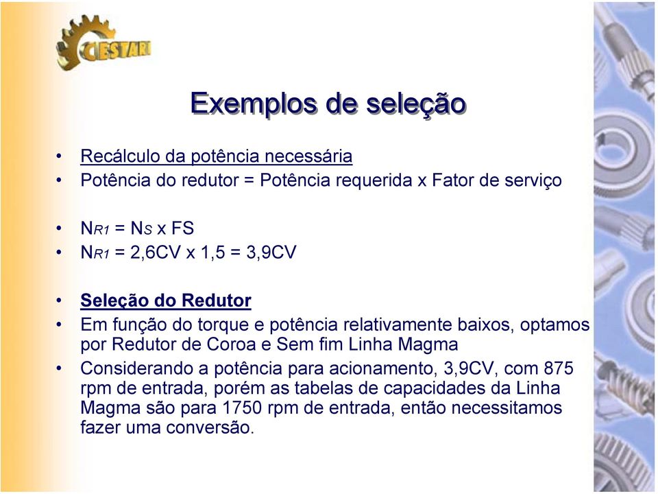 Redutor de Coroa e Sem fim Linha Magma Considerando a potência para acionamento, 3,9CV, com 875 rpm de entrada,