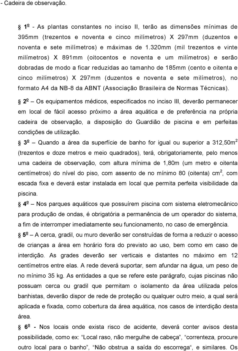 320mm (mil trezentos e vinte milímetros) X 891mm (oitocentos e noventa e um milímetros) e serão dobradas de modo a ficar reduzidas ao tamanho de 185mm (cento e oitenta e cinco milímetros) X 297mm