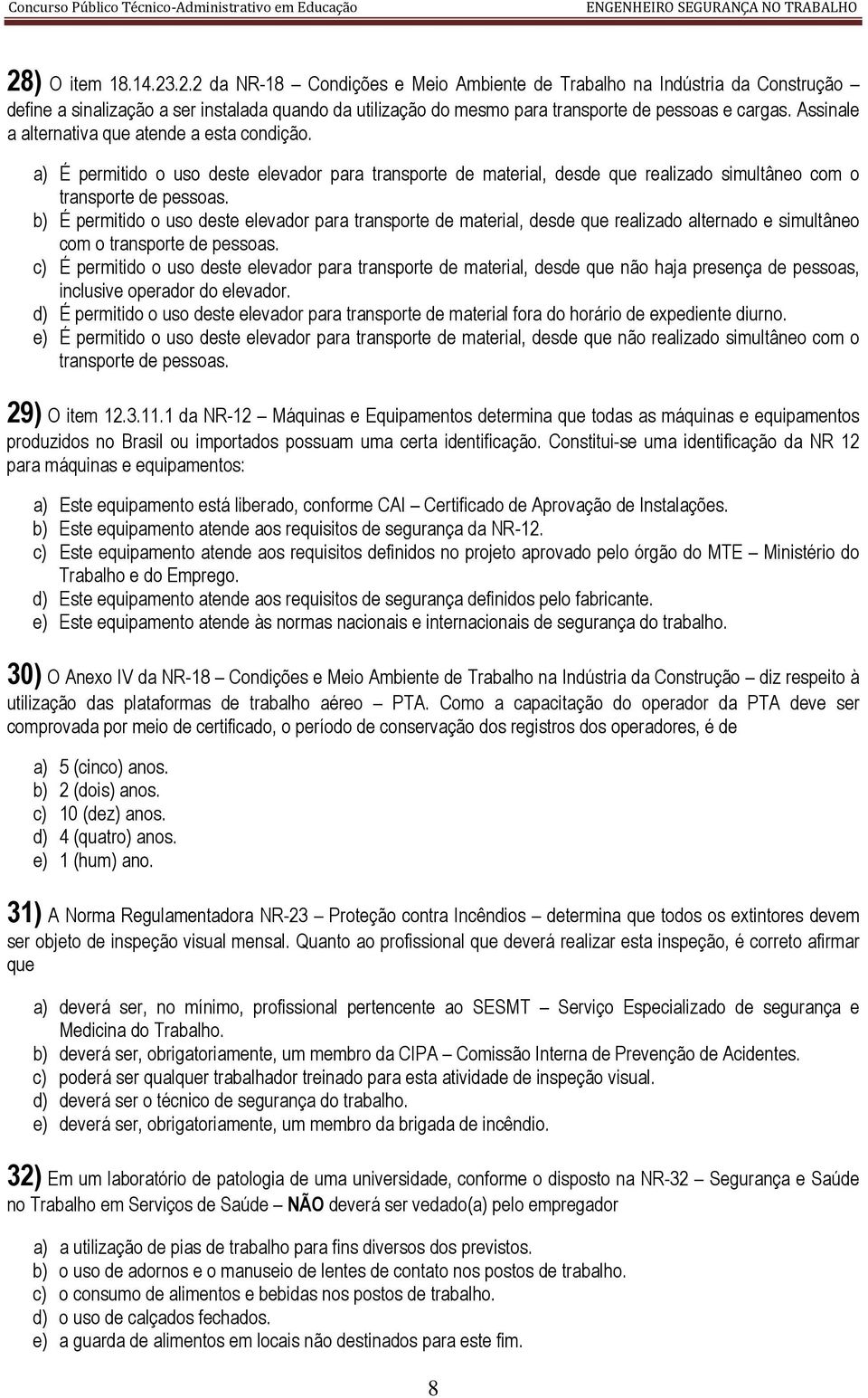 b) É permitido o uso deste elevador para transporte de material, desde que realizado alternado e simultâneo com o transporte de pessoas.