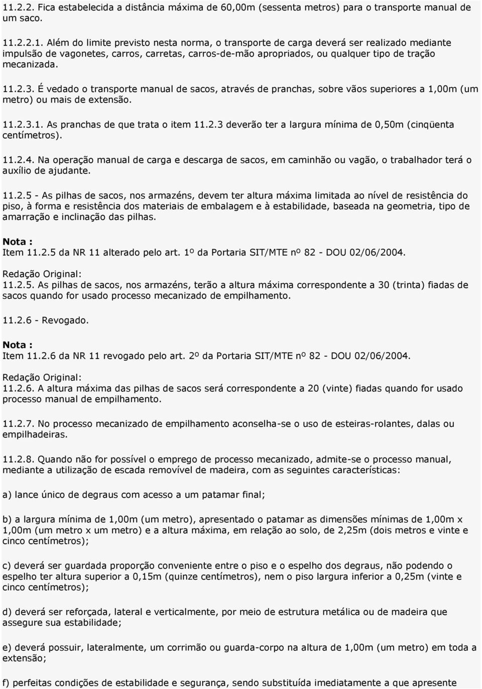 11.2.4. Na operação manual de carga e descarga de sacos, em caminhão ou vagão, o trabalhador terá o auxílio de ajudante. 11.2.5 - As pilhas de sacos, nos armazéns, devem ter altura máxima limitada ao