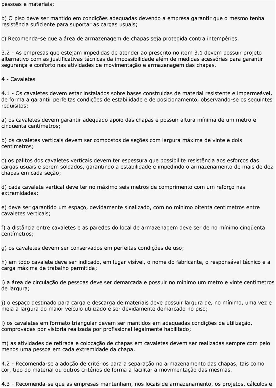 1 devem possuir projeto alternativo com as justificativas técnicas da impossibilidade além de medidas acessórias para garantir segurança e conforto nas atividades de movimentação e armazenagem das