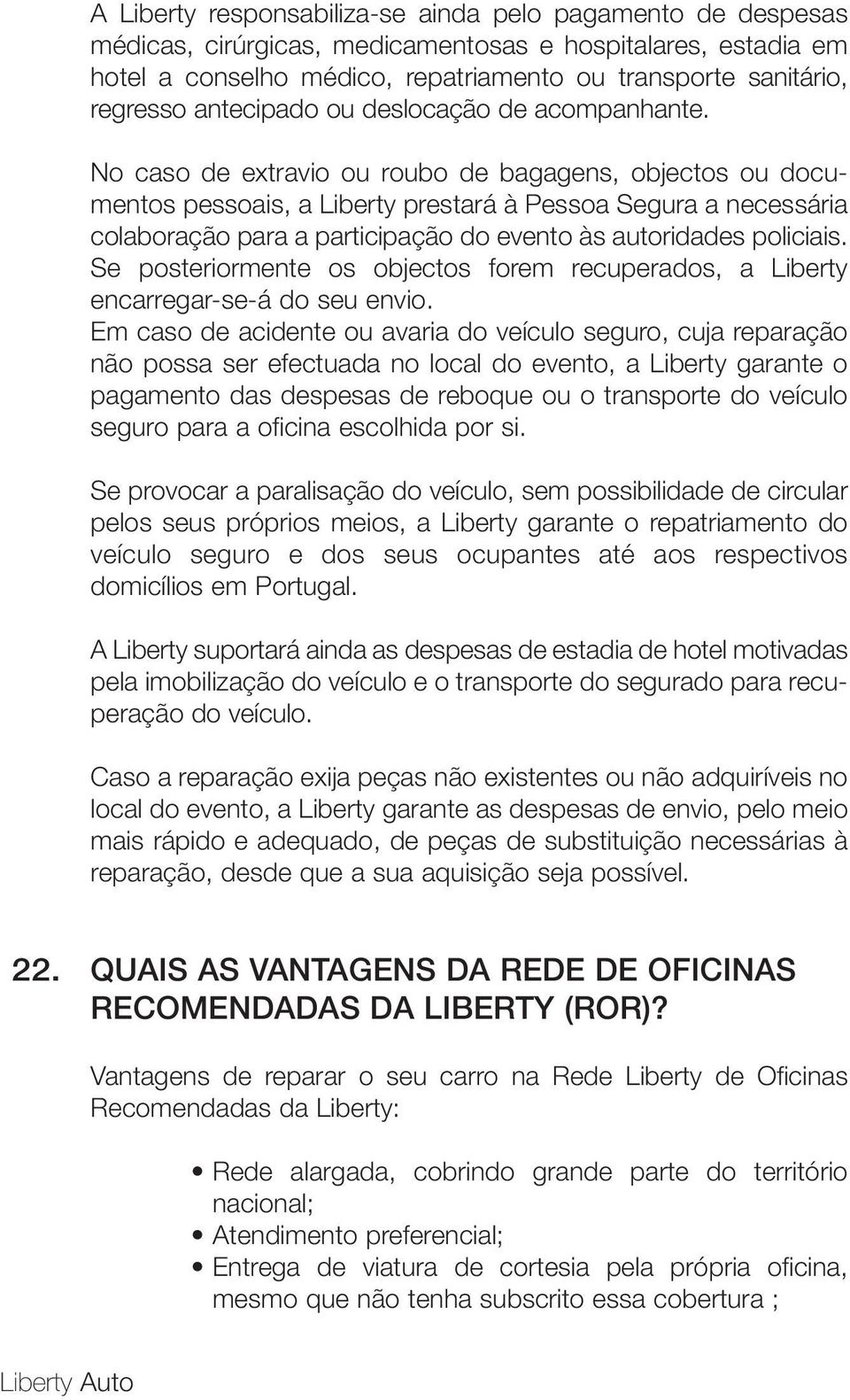 No caso de extravio ou roubo de bagagens, objectos ou documentos pessoais, a Liberty prestará à Pessoa Segura a necessária colaboração para a participação do evento às autoridades policiais.