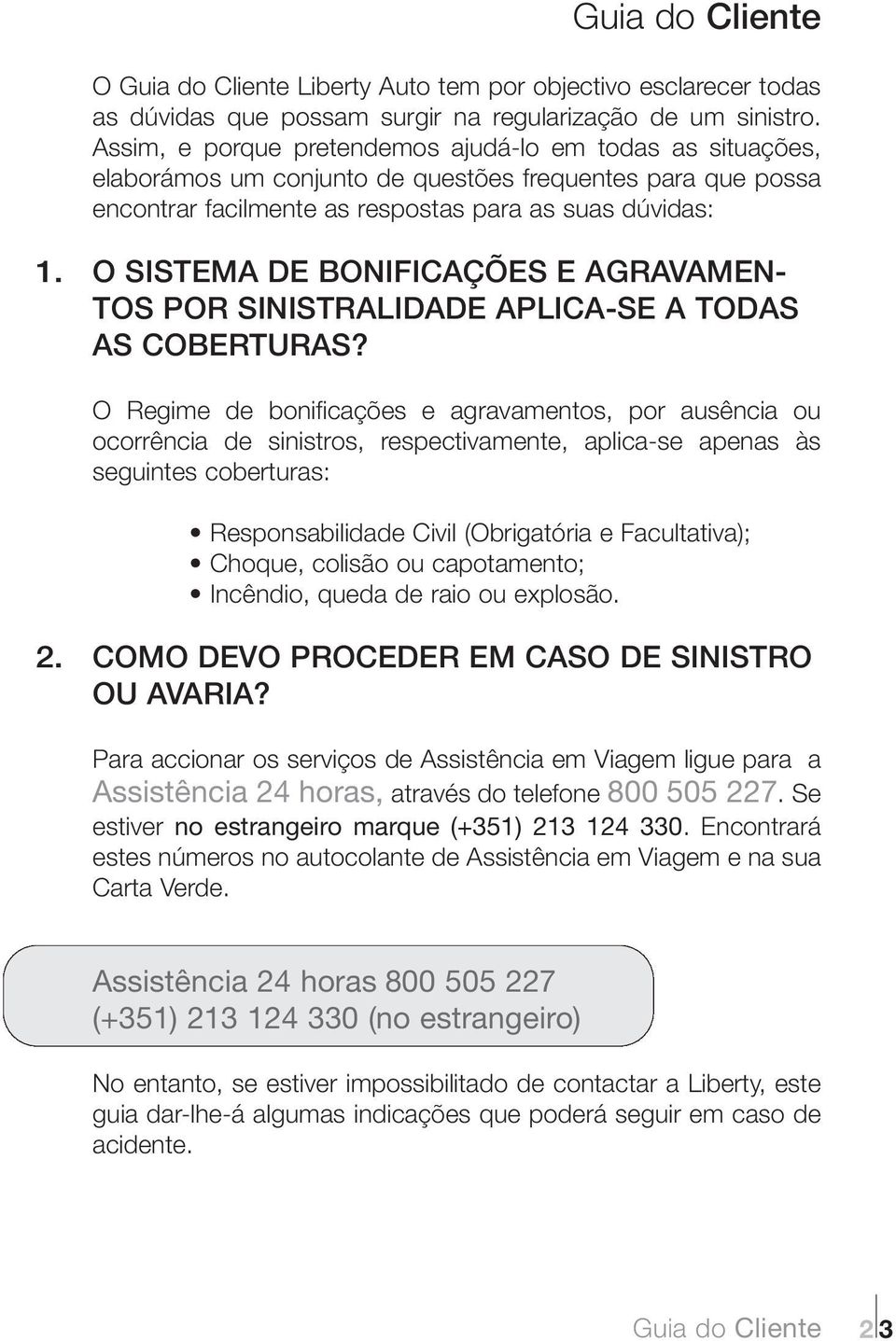 O SISTEMA DE BONIFICAÇÕES E AGRAVAMEN- TOS POR SINISTRALIDADE APLICA-SE A TODAS AS COBERTURAS?