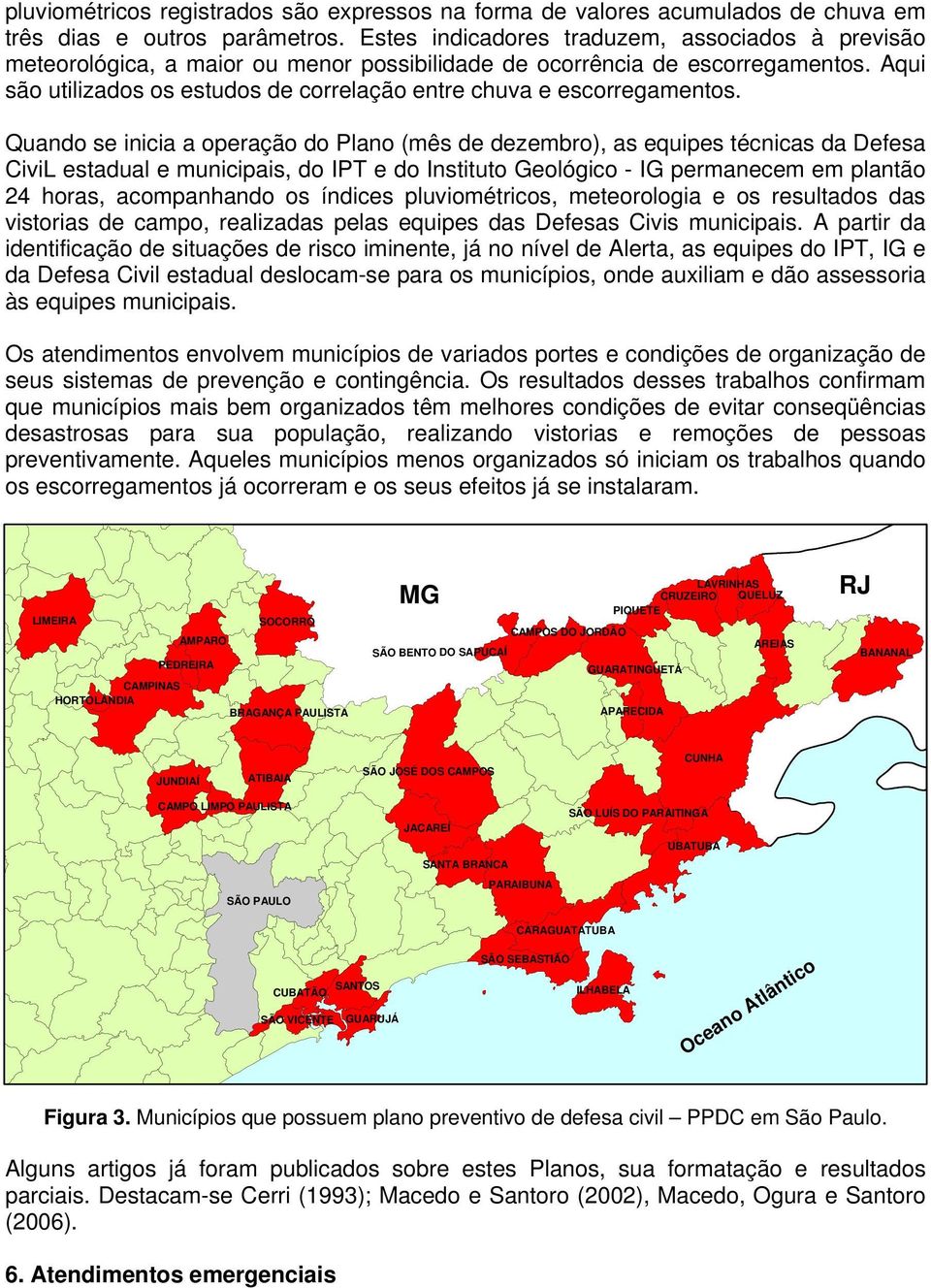 Aqui são utilizados os estudos de correlação entre chuva e escorregamentos.