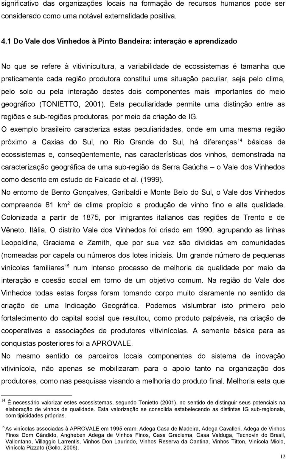 situação peculiar, seja pelo clima, pelo solo ou pela interação destes dois componentes mais importantes do meio geográfico (TONIETTO, 2001).