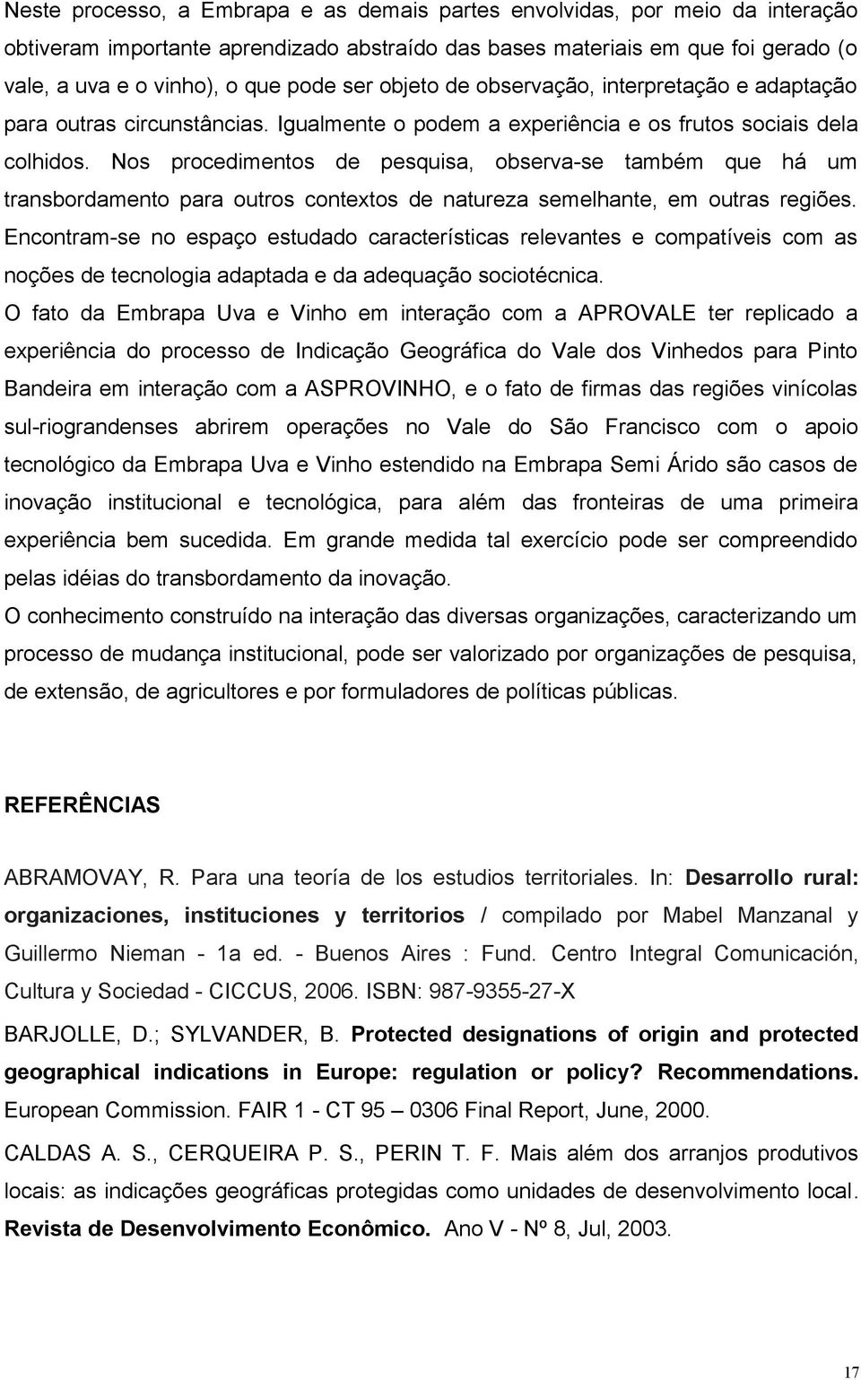 Nos procedimentos de pesquisa, observa-se também que há um transbordamento para outros contextos de natureza semelhante, em outras regiões.