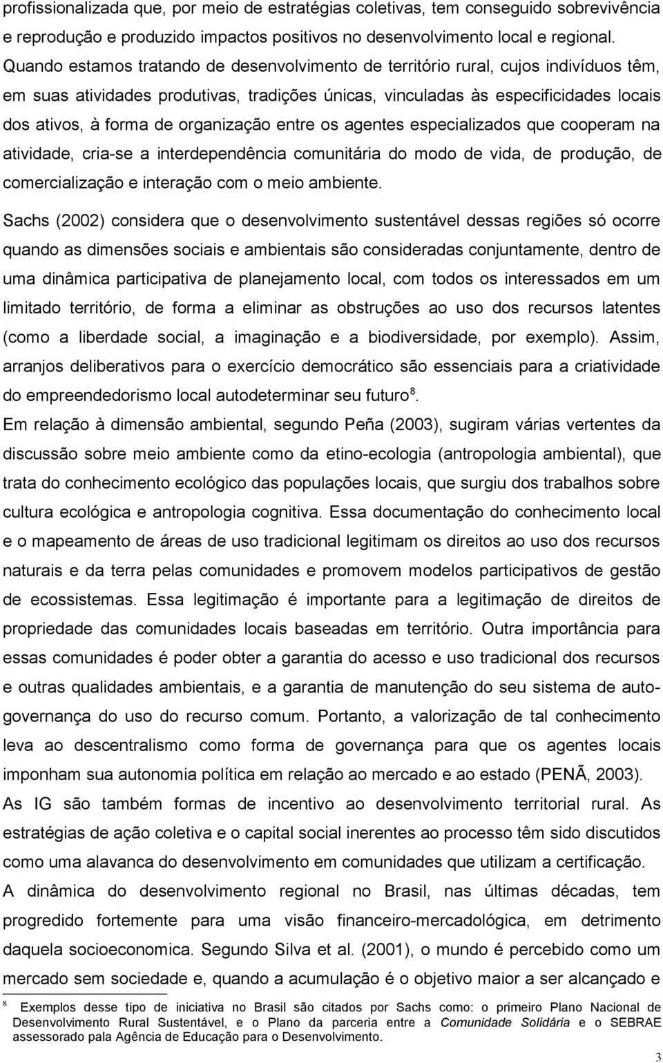 organização entre os agentes especializados que cooperam na atividade, cria-se a interdependência comunitária do modo de vida, de produção, de comercialização e interação com o meio ambiente.