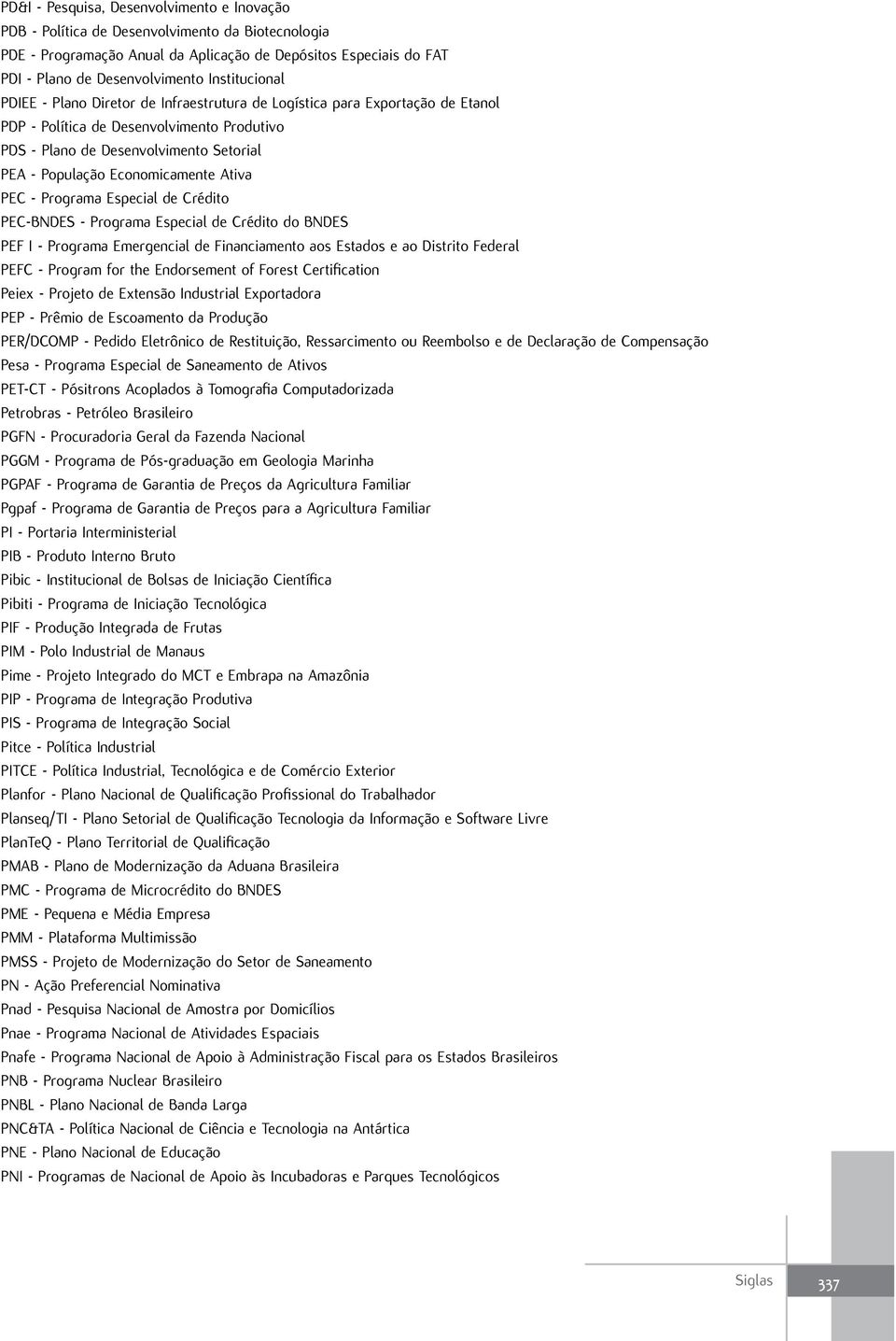 Economicamente Ativa PEC - Programa Especial de Crédito PEC-BNDES - Programa Especial de Crédito do BNDES PEF I - Programa Emergencial de Financiamento aos Estados e ao Distrito Federal PEFC -