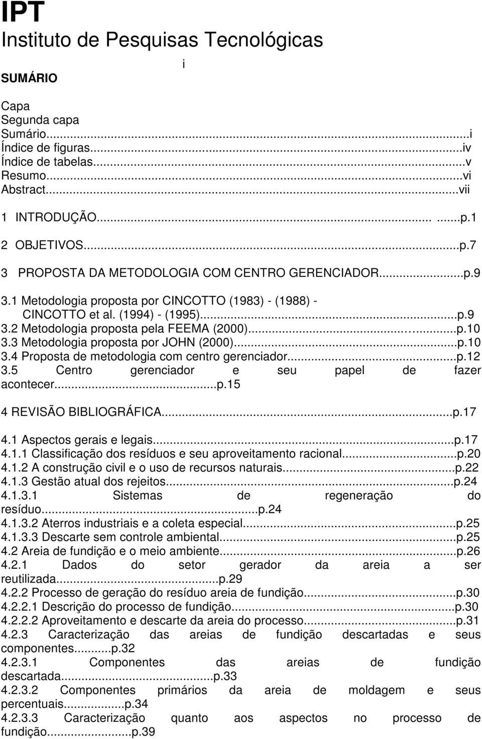 3 Metodologia proposta por JOHN (2000)...p.10 3.4 Proposta de metodologia com centro gerenciador...p.12 3.5 Centro gerenciador e seu papel de fazer acontecer...p.15 4 REVISÃO BIBLIOGRÁFICA...p.17 4.