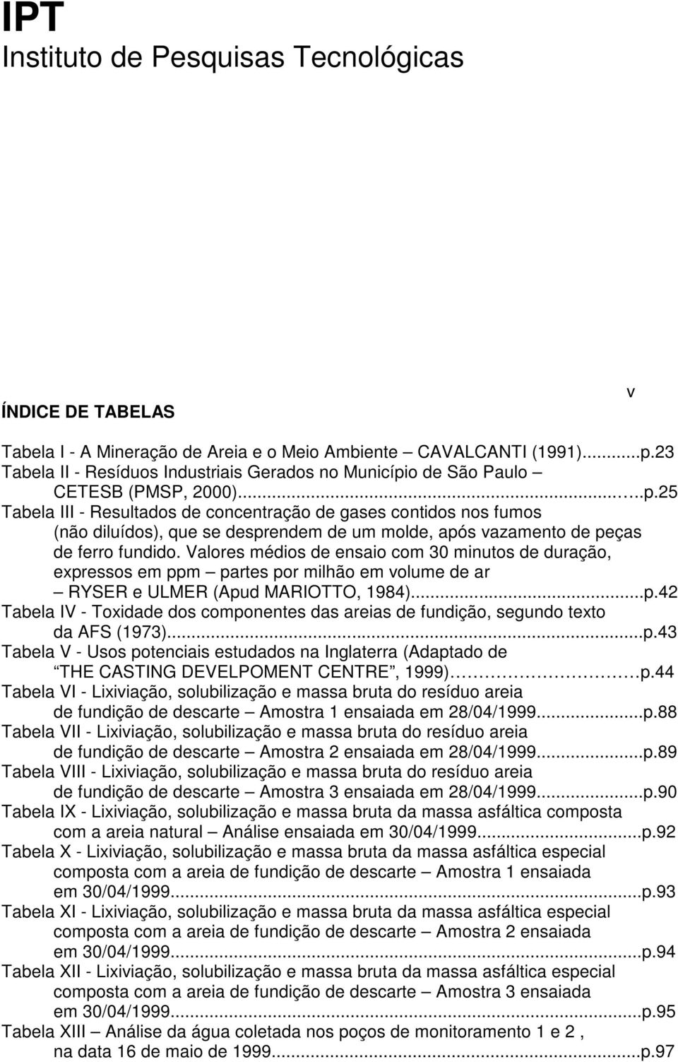 o de São Paulo CETESB (PMSP, 2000).....p.25 Tabela III - Resultados de concentração de gases contidos nos fumos (não diluídos), que se desprendem de um molde, após vazamento de peças de ferro fundido.