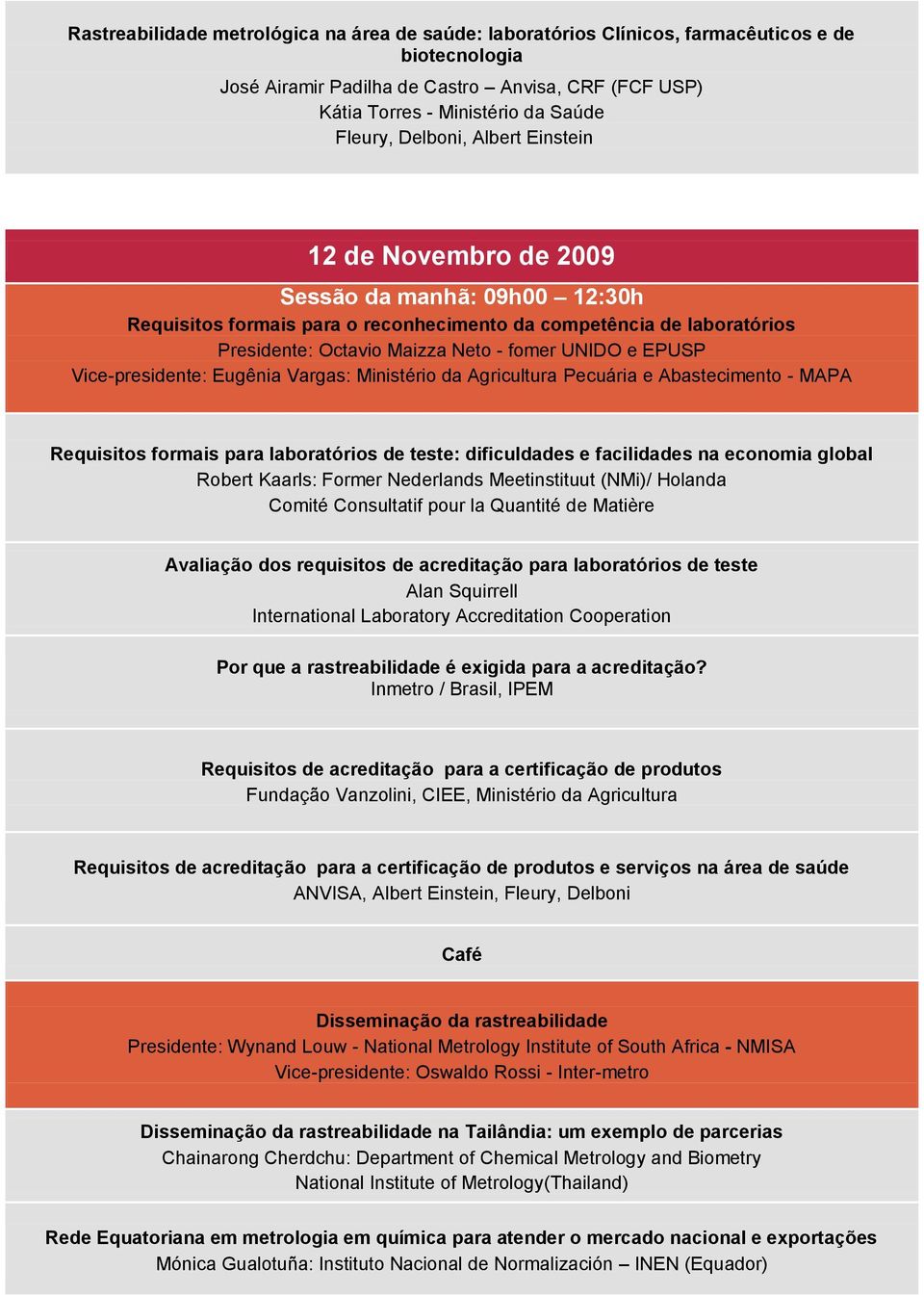 EPUSP Vice-presidente: Eugênia Vargas: Ministério da Agricultura Pecuária e Abastecimento - MAPA Requisitos formais para laboratórios de teste: dificuldades e facilidades na economia global Robert