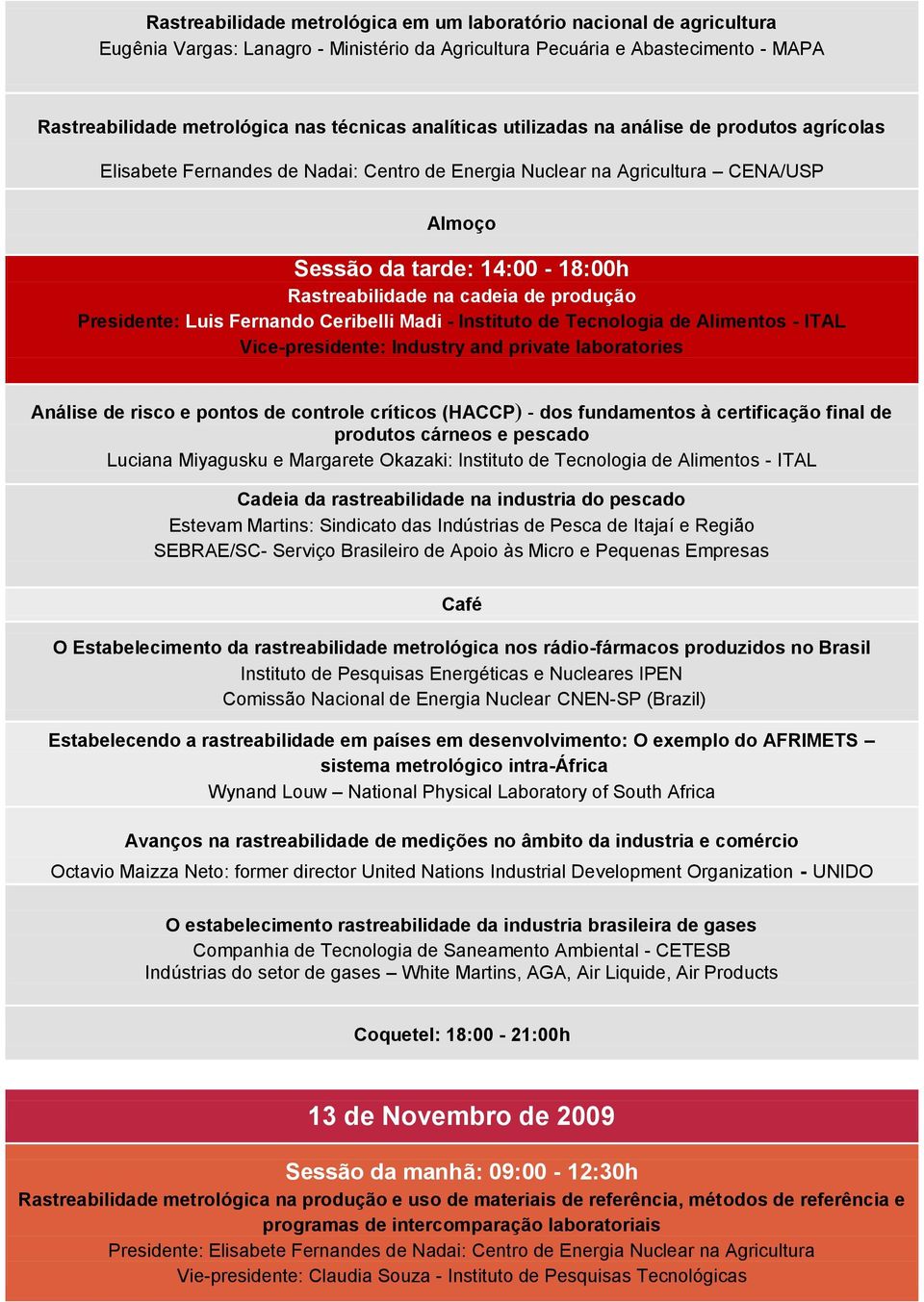 de produção Presidente: Luis Fernando Ceribelli Madi - Instituto de Tecnologia de Alimentos - ITAL Vice-presidente: Industry and private laboratories Análise de risco e pontos de controle críticos