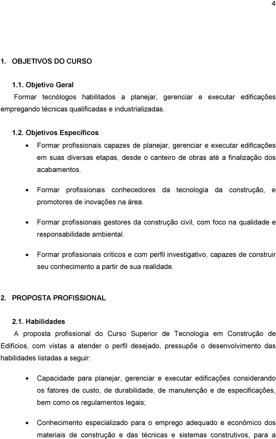 Formar profissionais conhecedores da tecnologia da construção, e promotores de inovações na área. Formar profissionais gestores da construção civil, com foco na qualidade e responsabilidade ambiental.