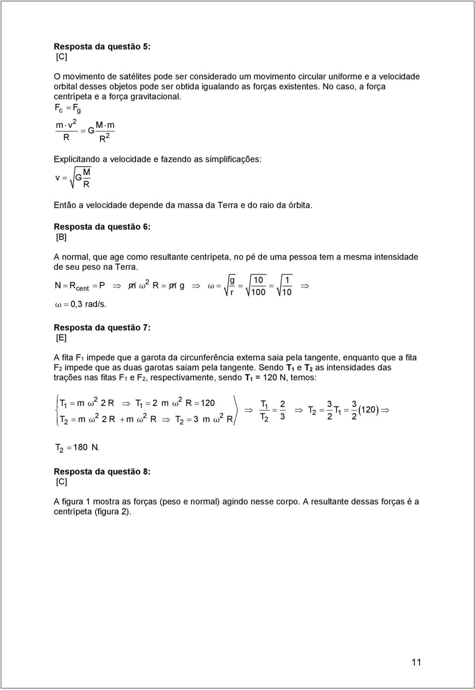 esposta da questão 6: [B] A normal, que age como resultante centrípeta, no pé de uma pessoa tem a mesma intensidade de seu peso na Terra. g 10 1 N cent P m ω m g ω r 100 10 ω 0,3 rad/s.