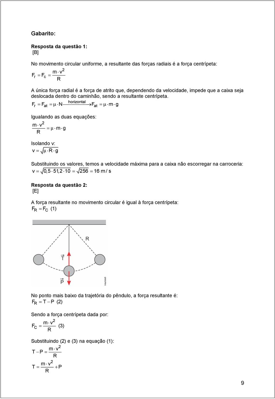 horizontal Fr Fat μn Fat μm g Igualando as duas equações: m μ m g Isolando : μ g Substituindo os alores, temos a elocidade máxima para a caixa não escorregar na carroceria: 0,5 51, 10 56