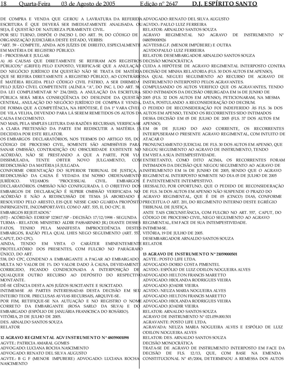 : PAULO LUIZ FERREIRA SEJA, É QUESTÃO DE NATUREZA PURAMENTE CIVIL. RELATOR: ARNALDO SANTOS SOUZA POR SEU TURNO, DISPÕE O INCISO I, DO ART.