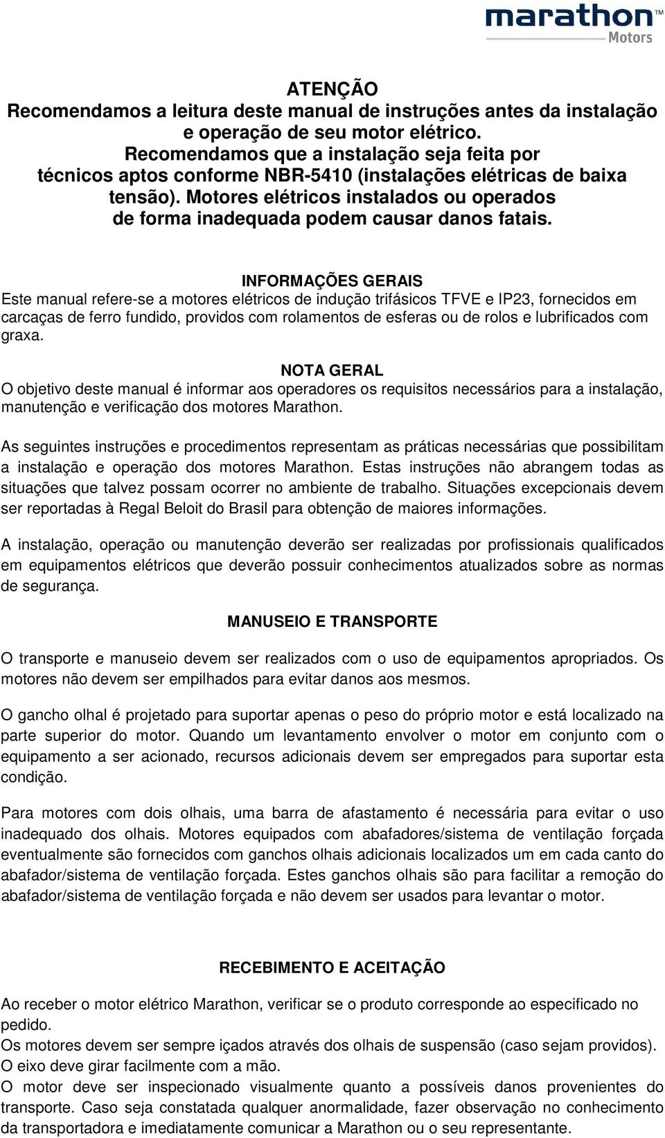 Motores elétricos instalados ou operados de forma inadequada podem causar danos fatais.