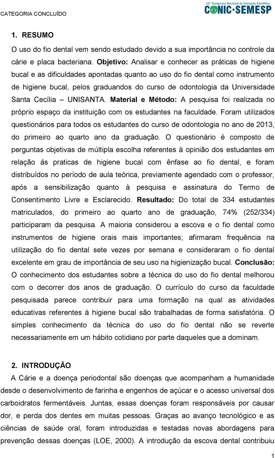 Universidade Santa Cecília UNISANTA. Material e Método: A pesquisa foi realizada no próprio espaço da instituição com os estudantes na faculdade.