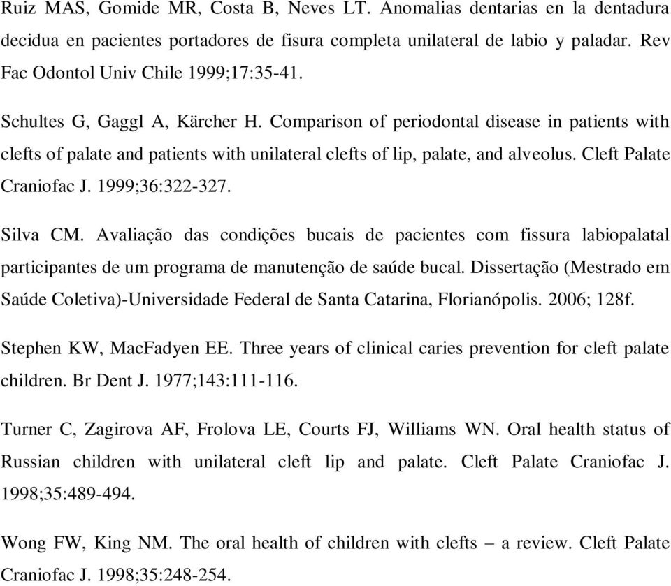 1999;36:322-327. Silva CM. Avaliação das condições bucais de pacientes com fissura labiopalatal participantes de um programa de manutenção de saúde bucal.