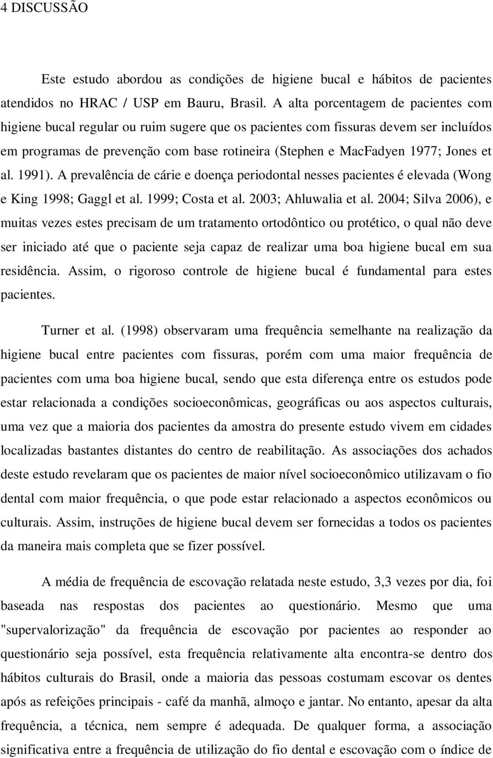 Jones et al. 1991). A prevalência de cárie e doença periodontal nesses pacientes é elevada (Wong e King 1998; Gaggl et al. 1999; Costa et al. 2003; Ahluwalia et al.