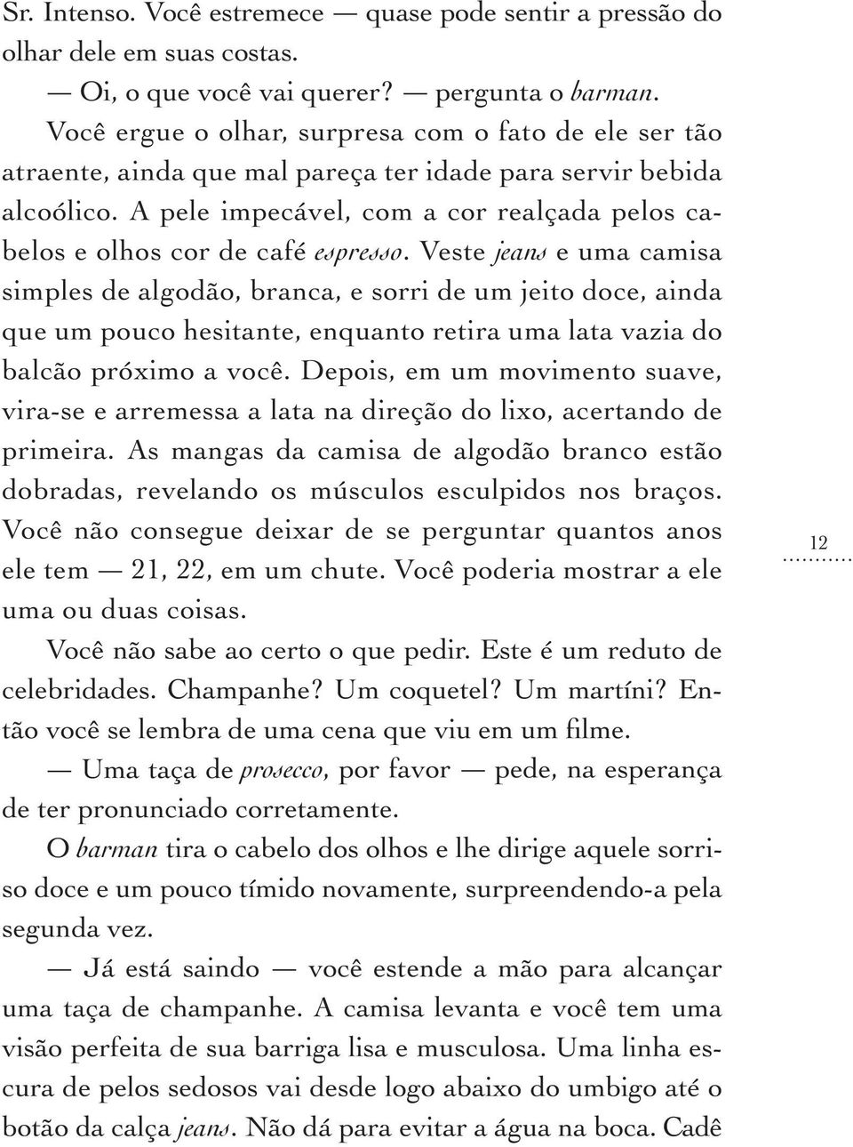 A pele impecável, com a cor realçada pelos cabelos e olhos cor de café espresso.