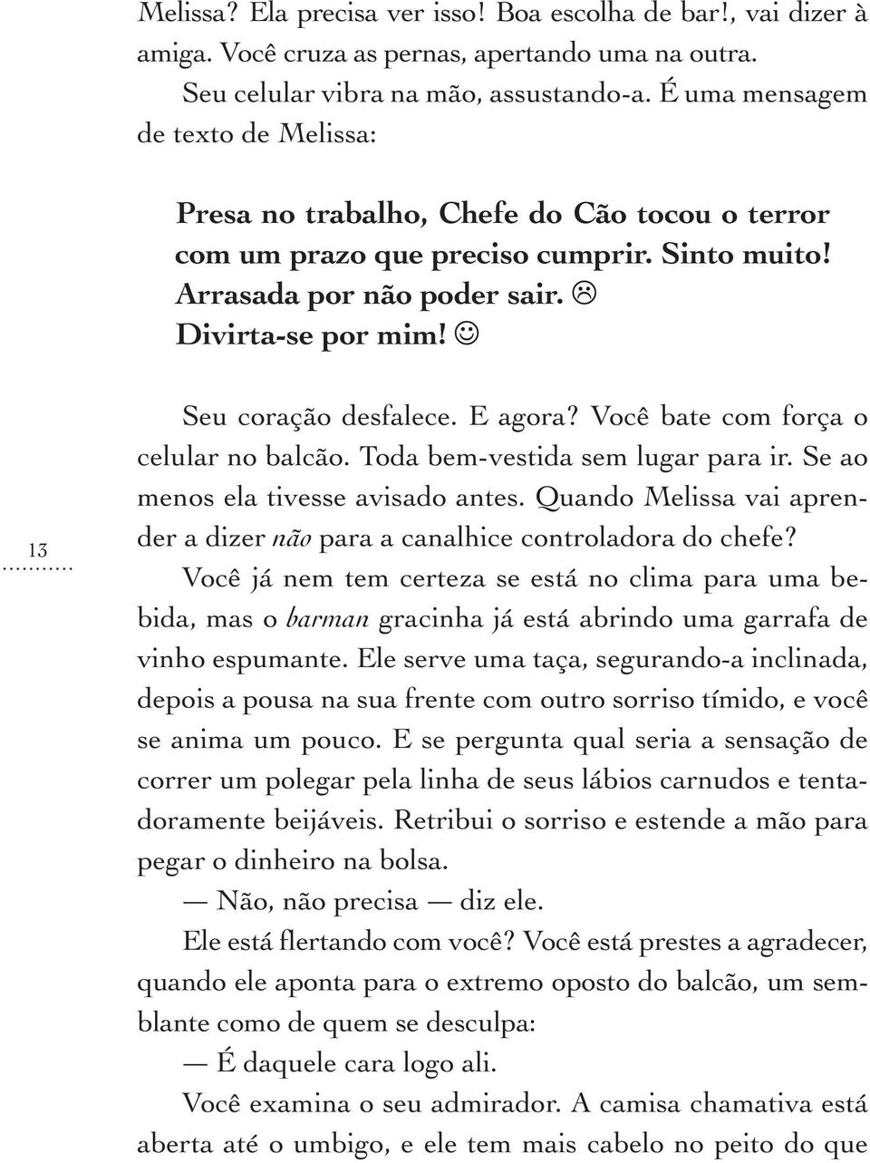 13 Seu coração desfalece. E agora? Você bate com força o celular no balcão. Toda bem-vestida sem lugar para ir. Se ao menos ela tivesse avisado antes.