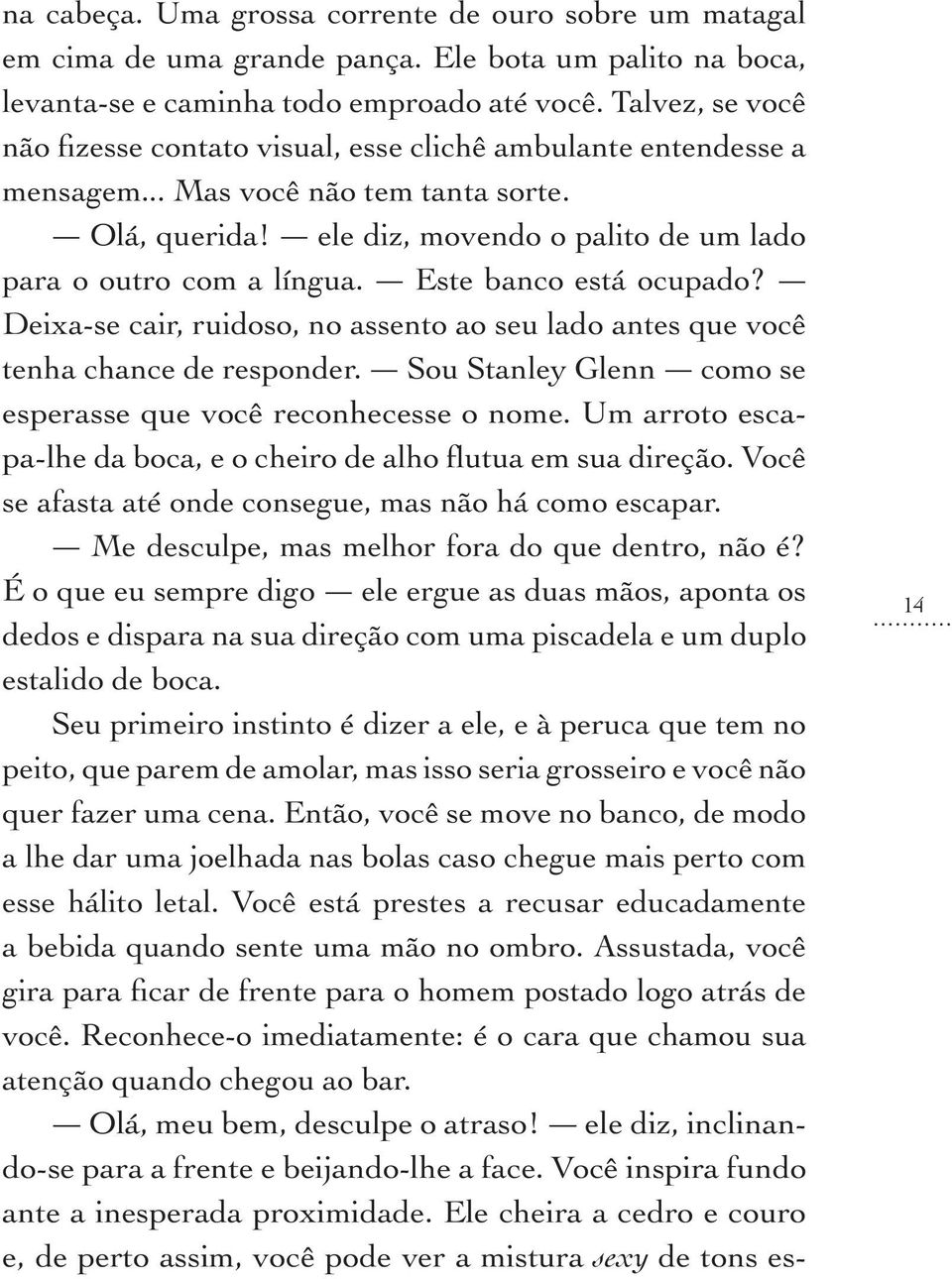 Este banco está ocupado? Deixa-se cair, ruidoso, no assento ao seu lado antes que você tenha chance de responder. Sou Stanley Glenn como se esperasse que você reconhecesse o nome.