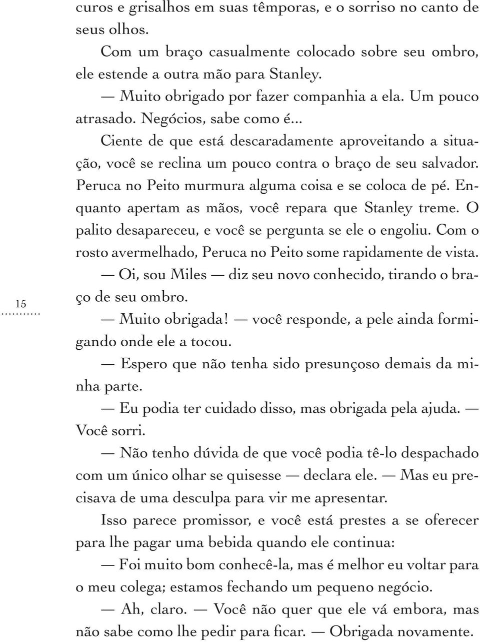 Peruca no Peito murmura alguma coisa e se coloca de pé. Enquanto apertam as mãos, você repara que Stanley treme. O palito desapareceu, e você se pergunta se ele o engoliu.