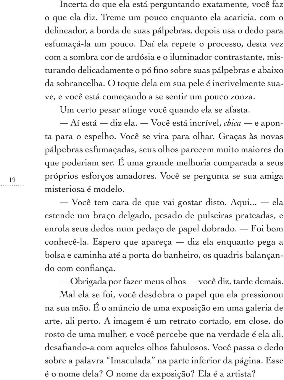 Daí ela repete o processo, desta vez com a sombra cor de ardósia e o iluminador contrastante, misturando delicadamente o pó fino sobre suas pálpebras e abaixo da sobrancelha.