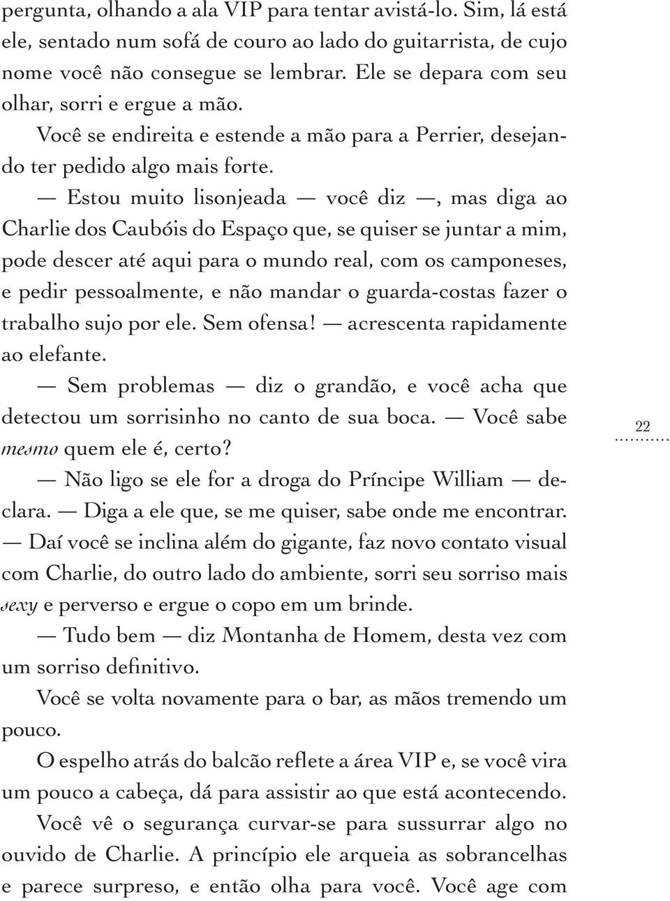 Estou muito lisonjeada você diz, mas diga ao Charlie dos Caubóis do Espaço que, se quiser se juntar a mim, pode descer até aqui para o mundo real, com os camponeses, e pedir pessoalmente, e não