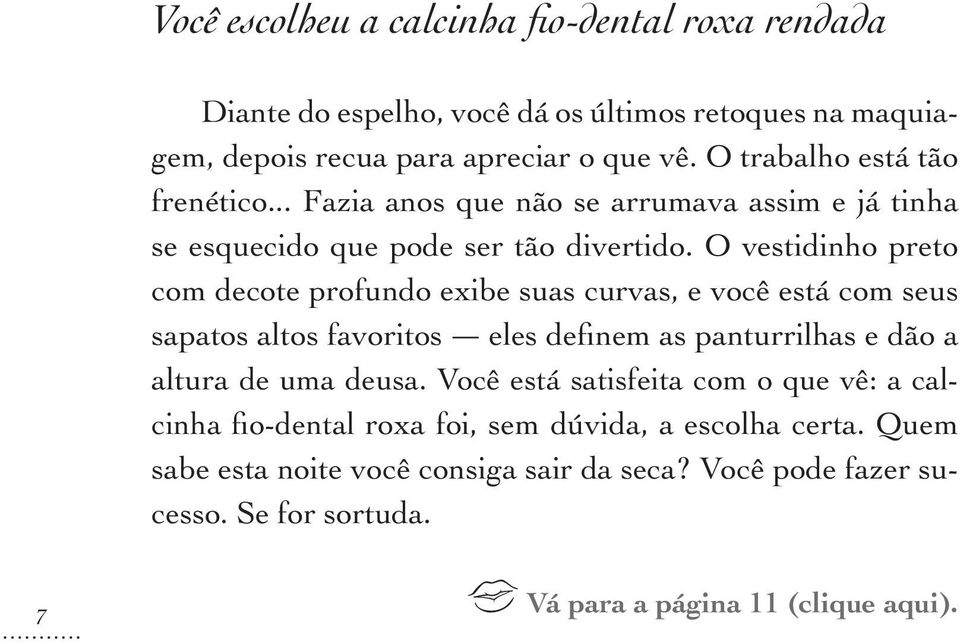 O vestidinho preto com decote profundo exibe suas curvas, e você está com seus sapatos altos favoritos eles definem as panturrilhas e dão a altura de uma deusa.