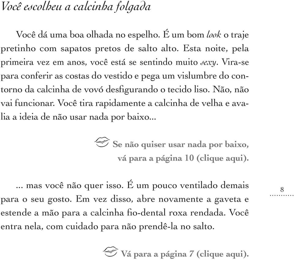 Vira-se para conferir as costas do vestido e pega um vislumbre do contorno da calcinha de vovó desfigurando o tecido liso. Não, não vai funcionar.