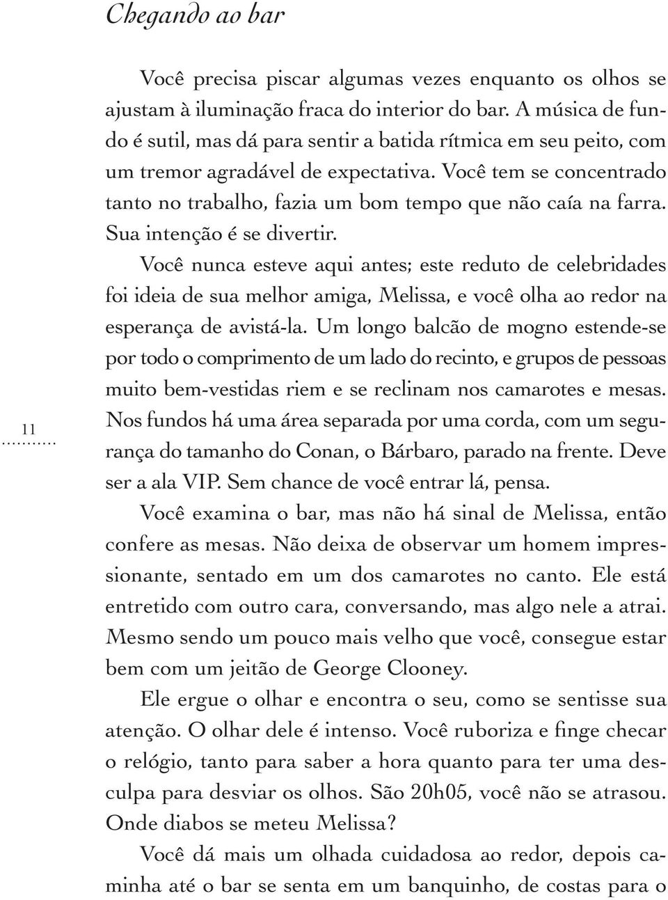 Você tem se concentrado tanto no trabalho, fazia um bom tempo que não caía na farra. Sua intenção é se divertir.