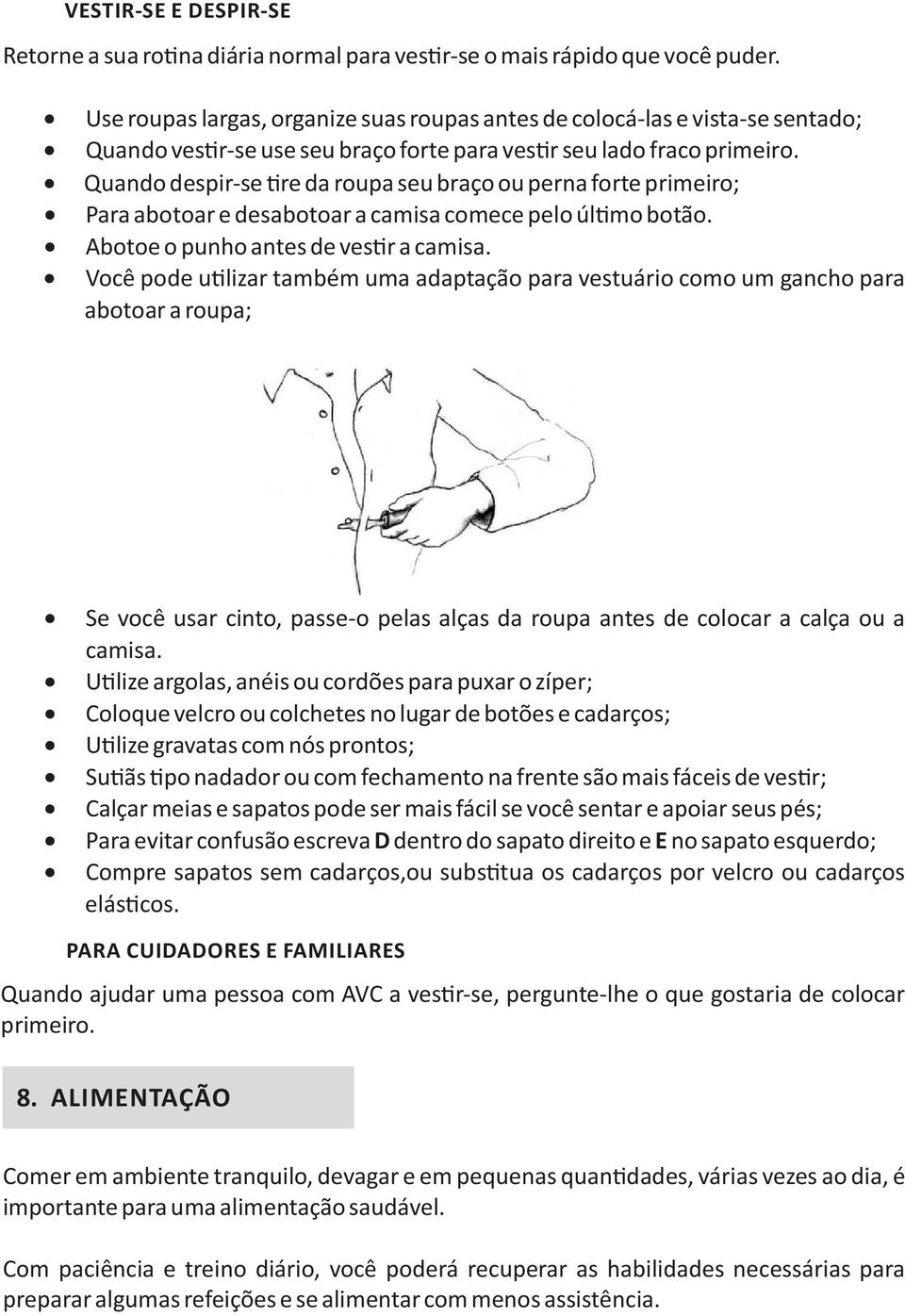 Quando despir-se re da roupa seu braço ou perna forte primeiro; Para abotoar e desabotoar a camisa comece pelo úl mo botão. Abotoe o punho antes de ves r a camisa.