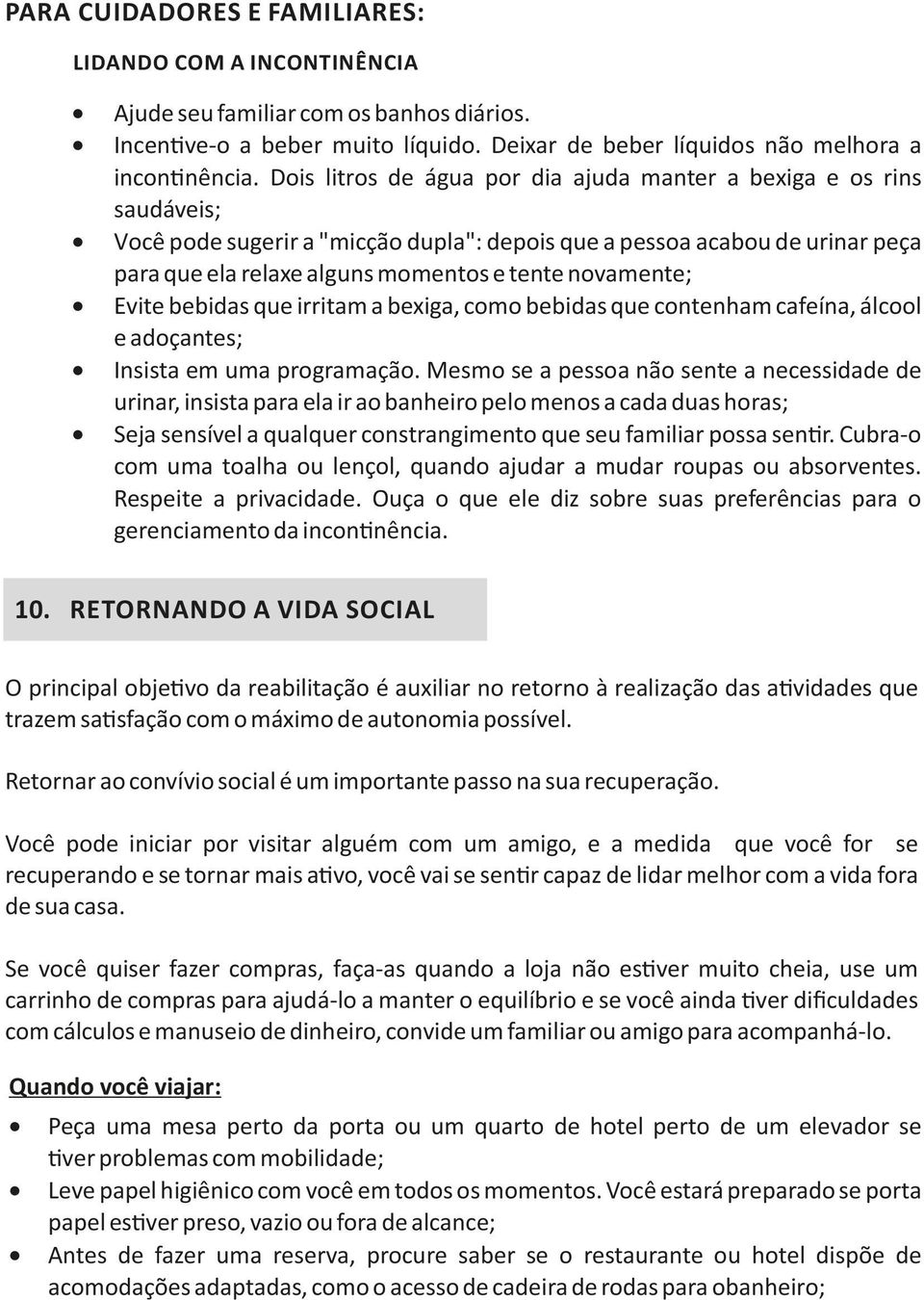 novamente; Evite bebidas que irritam a bexiga, como bebidas que contenham cafeína, álcool e adoçantes; Insista em uma programação.