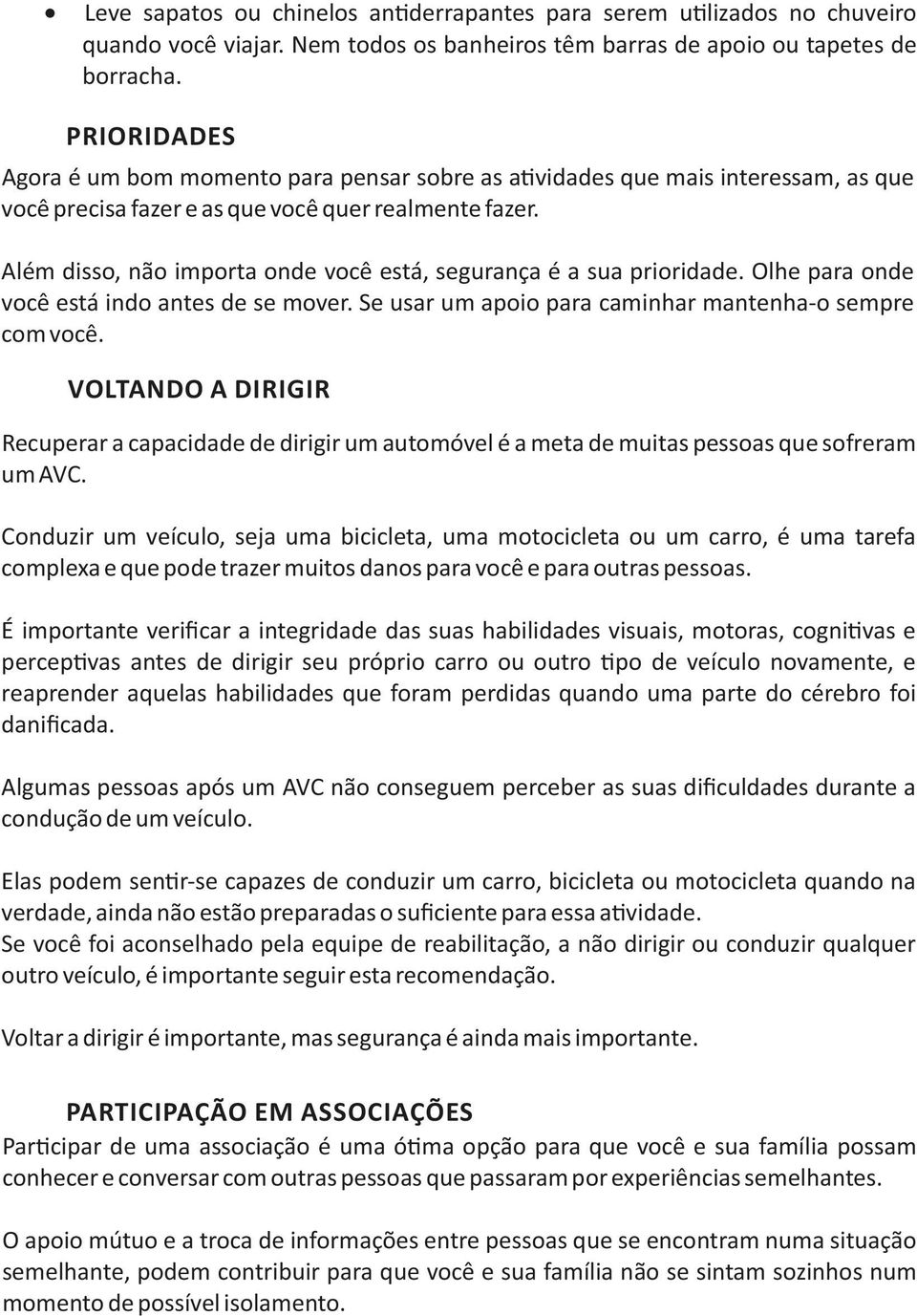 Além disso, não importa onde você está, segurança é a sua prioridade. Olhe para onde você está indo antes de se mover. Se usar um apoio para caminhar mantenha-o sempre com você.