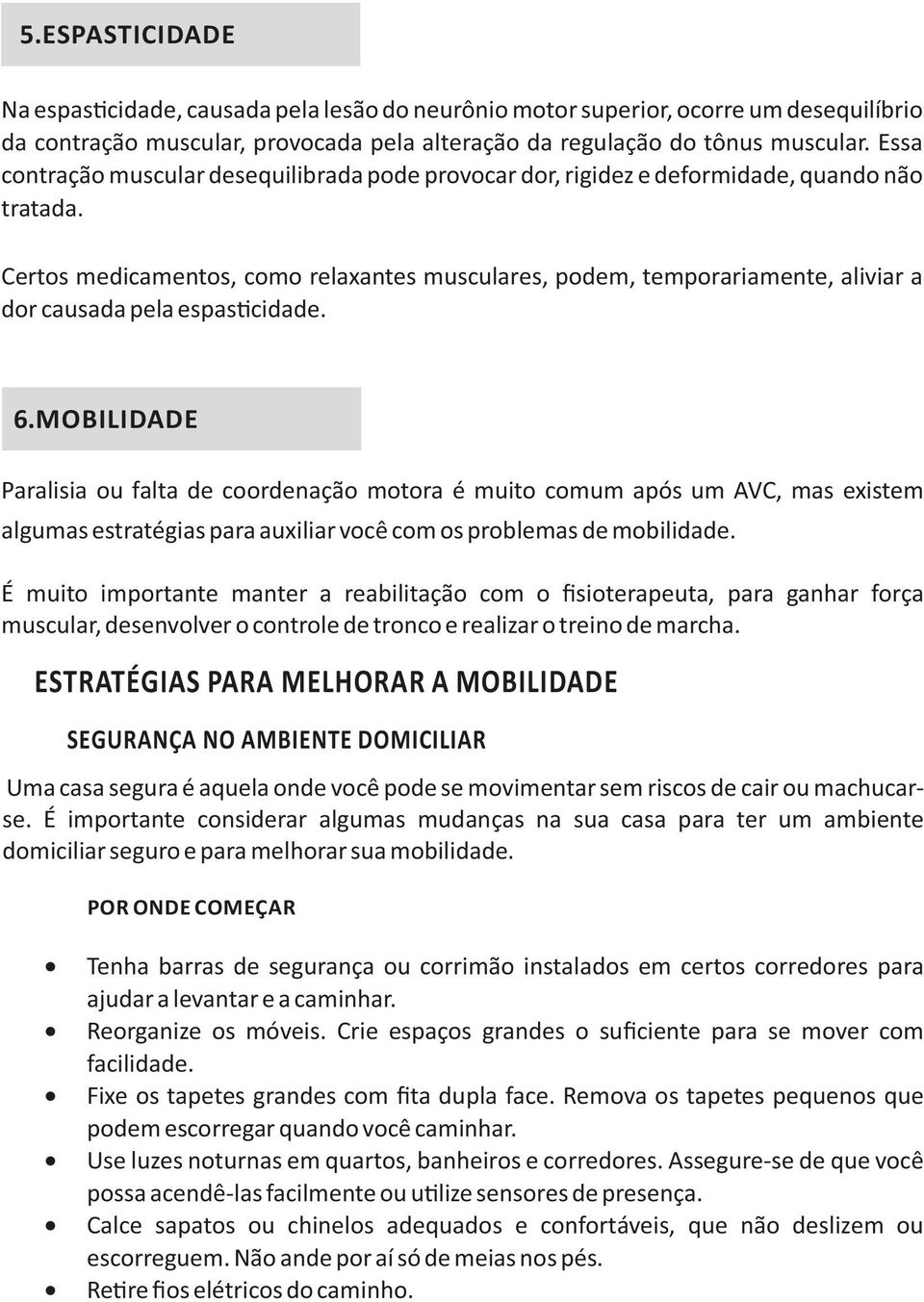 Certos medicamentos, como relaxantes musculares, podem, temporariamente, aliviar a dor causada pela espas cidade. 6.